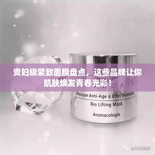 贵妇级紧致面膜盘点，这些品牌让你肌肤焕发青春光彩！