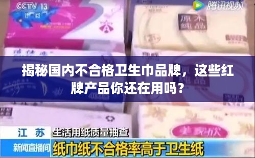 揭秘国内不合格卫生巾品牌，这些红牌产品你还在用吗？