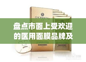盘点市面上受欢迎的医用面膜品牌及特点