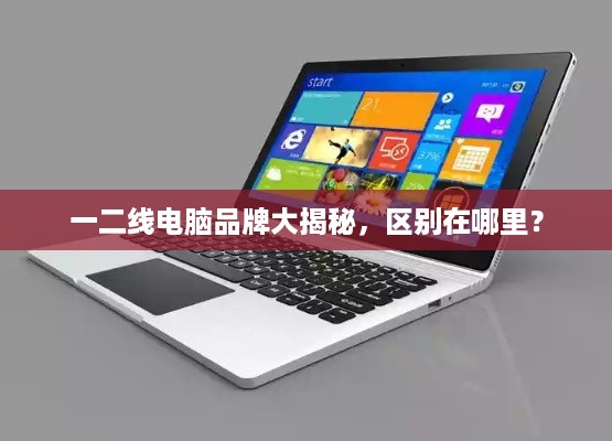 一二线电脑品牌大揭秘，区别在哪里？