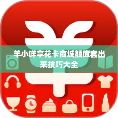 羊小咩享花卡商城额度套出来技巧大全
