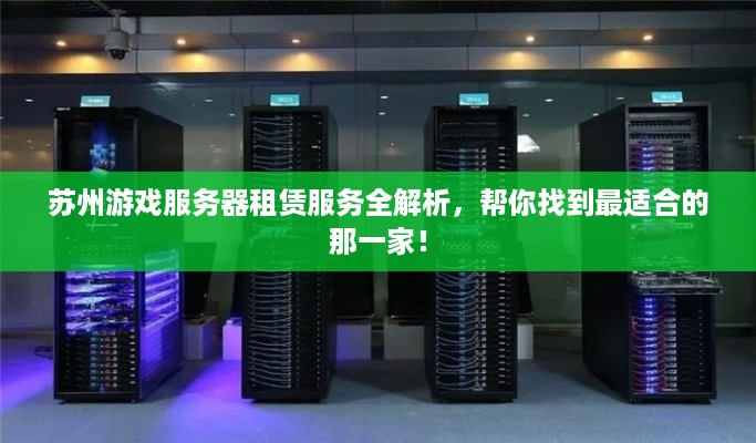 苏州游戏服务器租赁服务全解析，帮你找到最适合的那一家！