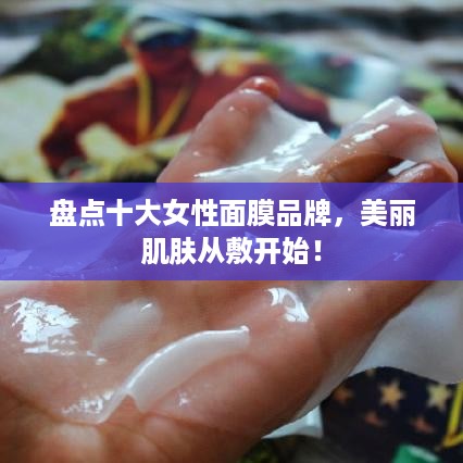 盘点十大女性面膜品牌，美丽肌肤从敷开始！