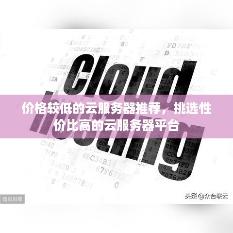 价格较低的云服务器推荐，挑选性价比高的云服务器平台