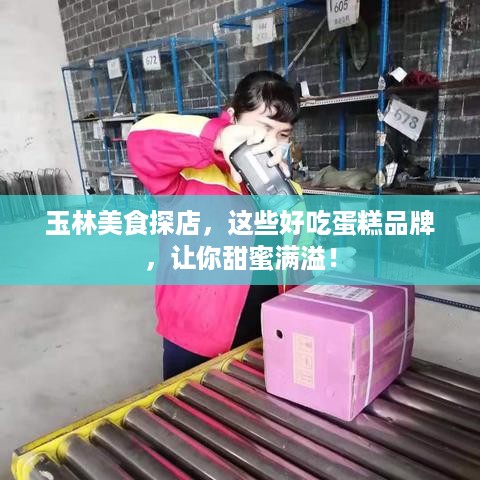 玉林美食探店，这些好吃蛋糕品牌，让你甜蜜满溢！
