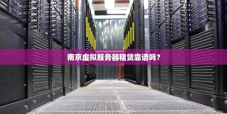 南京虚拟服务器租赁靠谱吗？