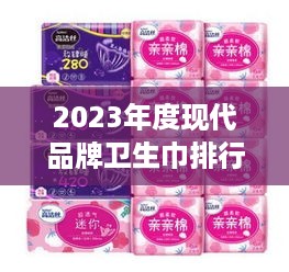 2023年度现代品牌卫生巾排行榜揭晓，哪些品牌脱颖而出？
