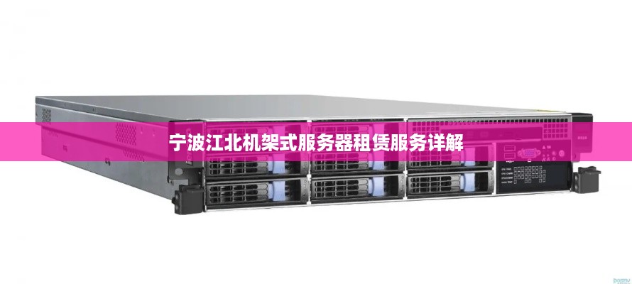 宁波江北机架式服务器租赁服务详解