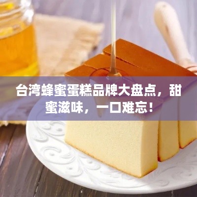 台湾蜂蜜蛋糕品牌大盘点，甜蜜滋味，一口难忘！