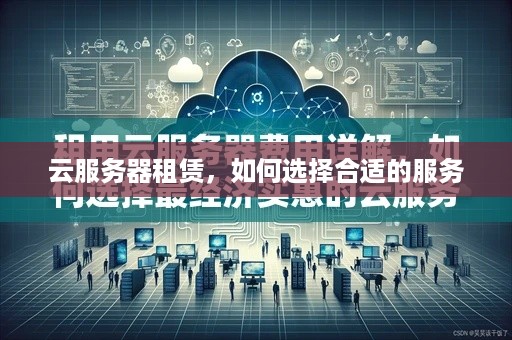 云服务器租赁，如何选择合适的服务