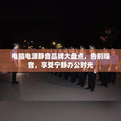 电脑电源静音品牌大盘点，告别噪音，享受宁静办公时光