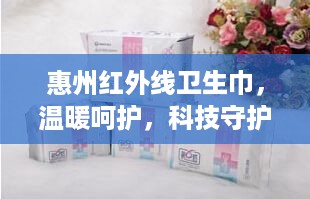 惠州红外线卫生巾，温暖呵护，科技守护女性健康