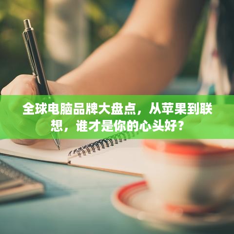 全球电脑品牌大盘点，从苹果到联想，谁才是你的心头好？