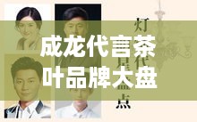 成龙代言茶叶品牌大盘点，哪些茶叶因他而声名鹊起？