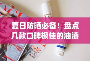 夏日防晒必备！盘点几款口碑极佳的油漆皮防晒霜品牌