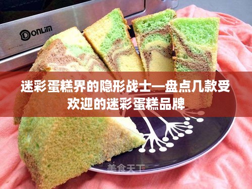 迷彩蛋糕界的隐形战士—盘点几款受欢迎的迷彩蛋糕品牌