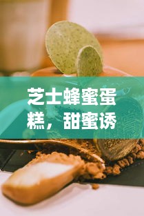 芝士蜂蜜蛋糕，甜蜜诱惑，品牌背后的故事