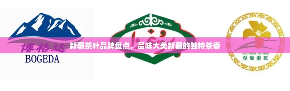 新疆茶叶品牌盘点，品味大美新疆的独特茶香