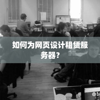 如何为网页设计租赁服务器？