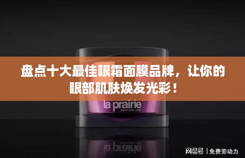 盘点十大最佳眼霜面膜品牌，让你的眼部肌肤焕发光彩！
