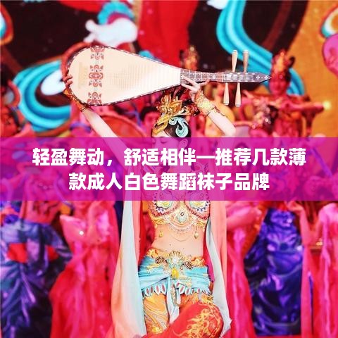 轻盈舞动，舒适相伴—推荐几款薄款成人白色舞蹈袜子品牌