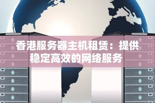 香港服务器租赁，企业互联网世界的加油站