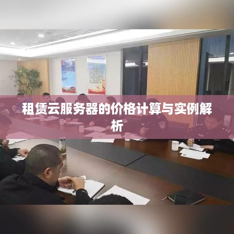 租赁云服务器的价格计算与实例解析