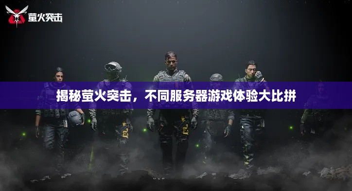 揭秘萤火突击，不同服务器游戏体验大比拼