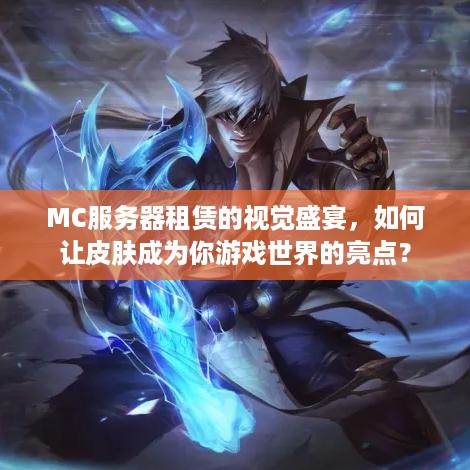 MC服务器租赁的视觉盛宴，如何让皮肤成为你游戏世界的亮点？
