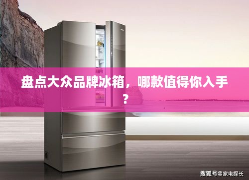盘点大众品牌冰箱，哪款值得你入手？