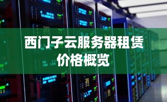西门子云服务器租赁价格概览