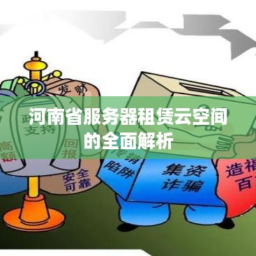河南省服务器租赁云空间的全面解析