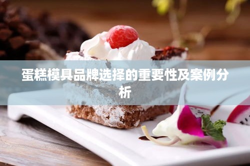 蛋糕模具品牌选择的重要性及案例分析