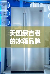 美国最古老的冰箱品牌，百年传承，品质永恒