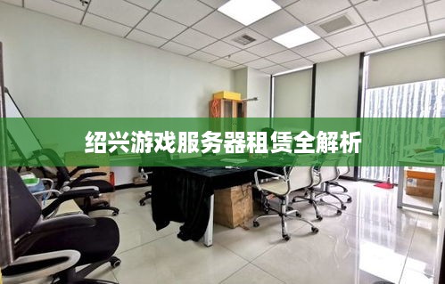 绍兴游戏服务器租赁全解析
