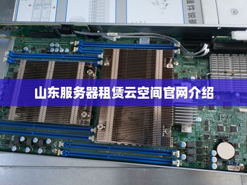 山东服务器租赁云空间官网介绍