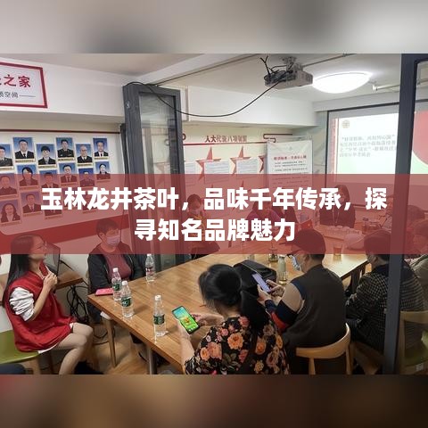 玉林龙井茶叶，品味千年传承，探寻知名品牌魅力