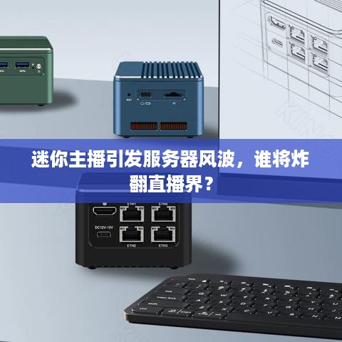 迷你主播引发服务器风波，谁将炸翻直播界？