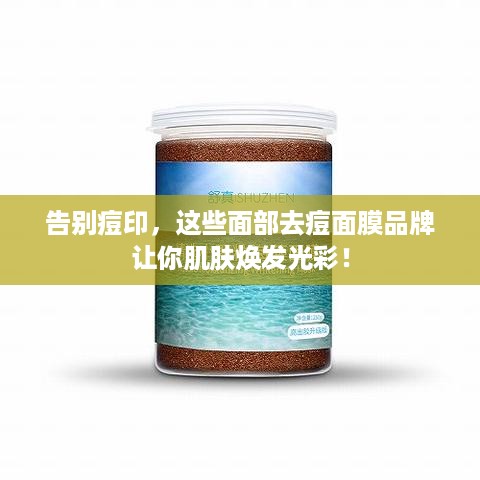 告别痘印，这些面部去痘面膜品牌让你肌肤焕发光彩！