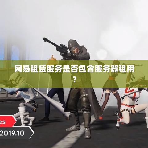 网易租赁服务是否包含服务器租用？