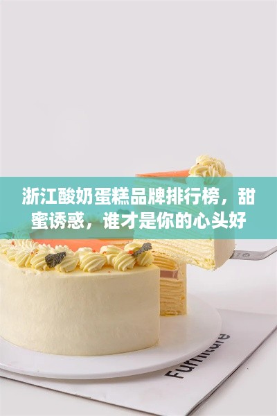 浙江酸奶蛋糕品牌排行榜，甜蜜诱惑，谁才是你的心头好？