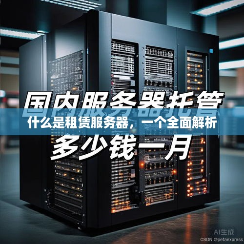 什么是租赁服务器，一个全面解析