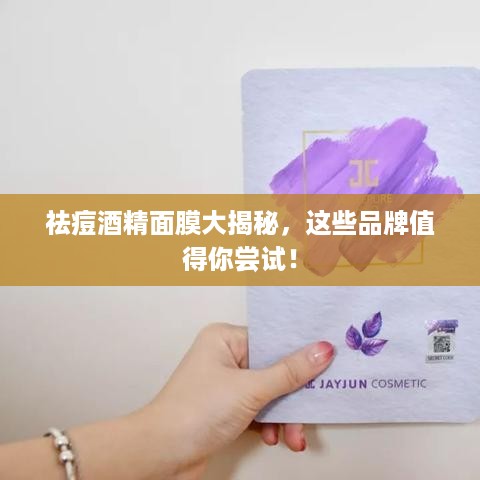 祛痘酒精面膜大揭秘，这些品牌值得你尝试！