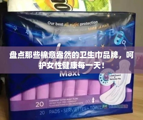 盘点那些棉意盎然的卫生巾品牌，呵护女性健康每一天！