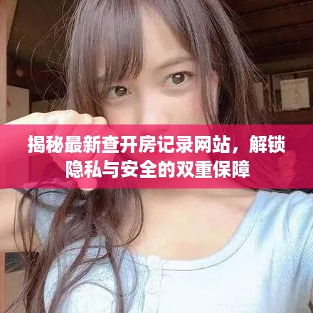 揭秘最新查开房记录网站，解锁隐私与安全的双重保障