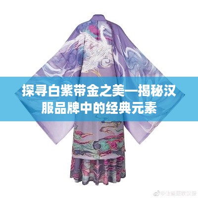 探寻白紫带金之美—揭秘汉服品牌中的经典元素