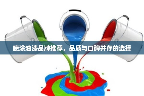 喷涂油漆品牌推荐，品质与口碑并存的选择