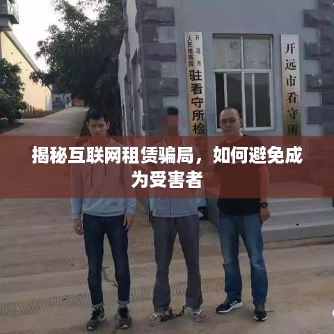 揭秘互联网租赁骗局，如何避免成为受害者