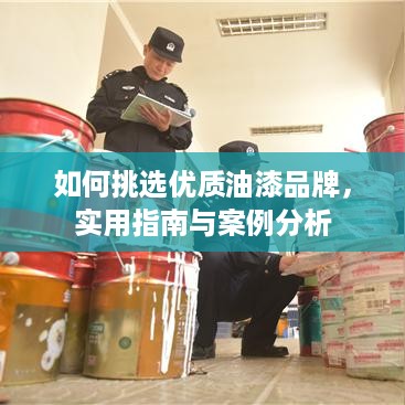 如何挑选优质油漆品牌，实用指南与案例分析