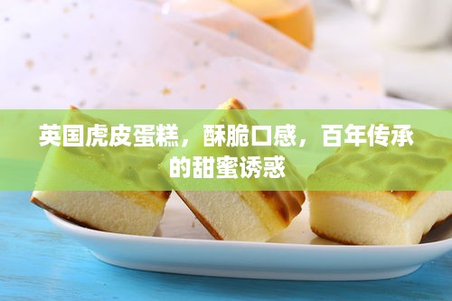 英国虎皮蛋糕，酥脆口感，百年传承的甜蜜诱惑